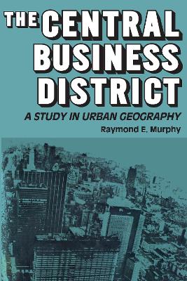 The The Central Business District: A Study in Urban Geography by Raymond E. Murphy