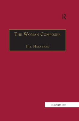 The Woman Composer: Creativity and the Gendered Politics of Musical Composition by Jill Halstead