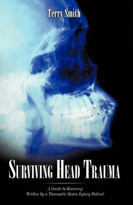 Surviving Head Trauma: A Guide to Recovery Written by a Traumatic Brain Injury Patient book
