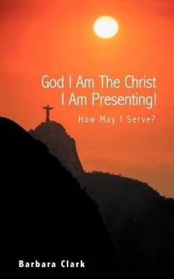 God I Am the Christ I Am Presenting!: How May I Serve? book