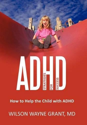 ADHD: Strategies for Success: How to Help the Child with ADHD by Wilson Wayne Grant