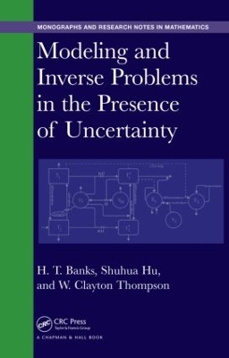 Modeling and Inverse Problems in the Presence of Uncertainty by H. T. Banks