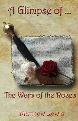 The A Glimpse Of The Wars Of The Roses by Matthew Lewis