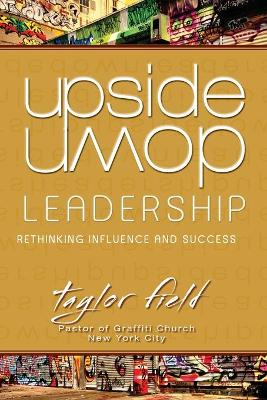 Upside-Down Leadership: Rethinking Influence and Success book