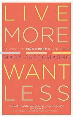 Live More, Want Less: 52 Ways to Find Order in Your Life by Mary Carlomagno