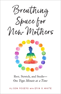 Breathing Space for New Mothers: Rest, Stretch, and Smile--One Yoga Minute at a Time book