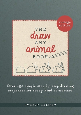 The Draw Any Animal Book: Over 150 Simple Step-by-Step Drawing Sequences for Every Kind of Creature by Robert Lambry