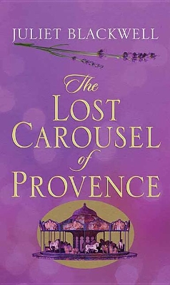 The The Lost Carousel Of Provence by Juliet Blackwell