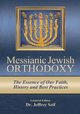 Messianic Jewish Orthodoxy: The Essence of Our Faith, History and Best Practices book