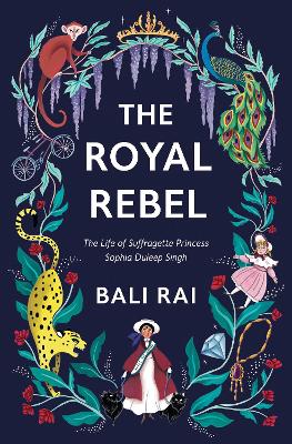 The Royal Rebel: The Life of Suffragette Princess Sophia Duleep Singh book