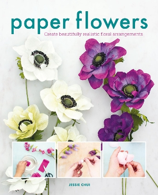 Paper Flowers: Create Beautifully Realistic Floral Arrangements book