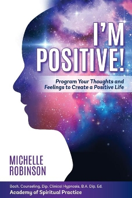 I'm Positive!: Program Your Thoughts and Feelings to Create a Positive Life. book