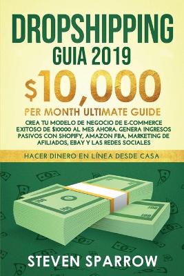 Dropshipping Guia: Crea tu Modelo de Negocio de E-commerce Exitoso de $10000 al Mes Ahora. Genera Ingresos Pasivos con Shopify, Amazon FBA, Marketing de Afiliados, eBay y las Redes Sociales book