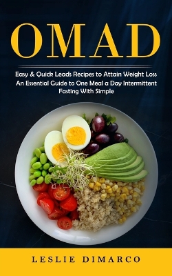 Omad: Easy & Quick Leads Recipes to Attain Weight Loss (An Essential Guide to One Meal a Day Intermittent Fasting With Simple) book