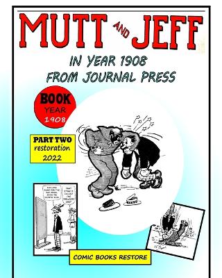 Mutt and Jeff, Part 2, Year 1908: From press journal, restoration 2022 book