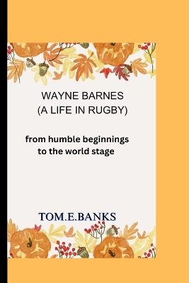 WAYNE BARNES( A lIFE IN RUGBY): From humble beginnings to world stage book