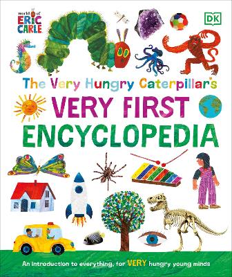 The Very Hungry Caterpillar's Very First Encyclopedia: An Introduction to Everything, for VERY Hungry Young Minds by DK