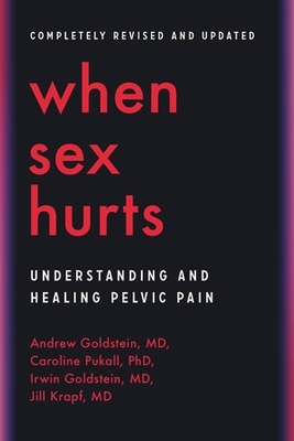 When Sex Hurts: Understanding and Healing Pelvic Pain by Andrew Goldstein