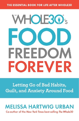 The Whole30's Food Freedom Forever: Letting Go of Bad Habits, Guilt, and Anxiety Around Food by Melissa Hartwig