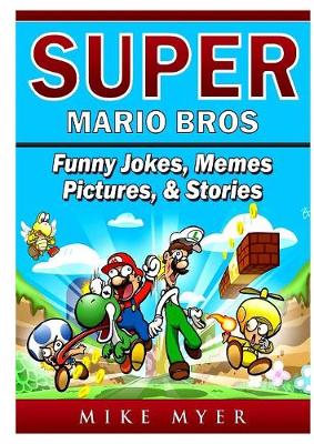 Super Mario Bros Funny Jokes, Memes, Pictures, & Stories book