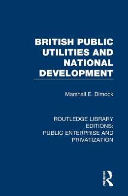 British Public Utilities and National Development by Marshall E. Dimock