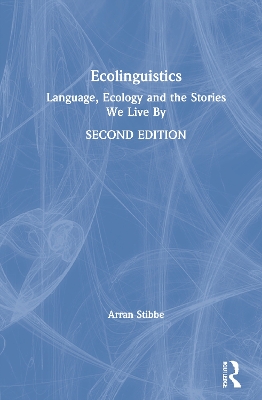 Ecolinguistics: Language, Ecology and the Stories We Live By by Arran Stibbe