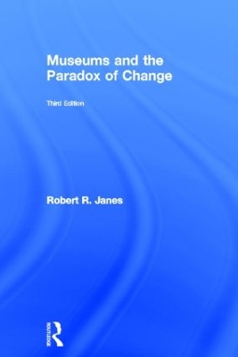 Museums and the Paradox of Change by Robert R. Janes