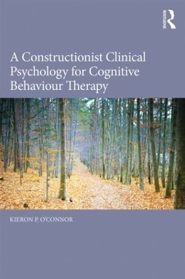 Constructionist Clinical Psychology for Cognitive Behaviour Therapy by Kieron P. O'Connor