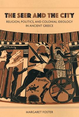 The The Seer and the City: Religion, Politics, and Colonial Ideology in Ancient Greece by Margaret Foster