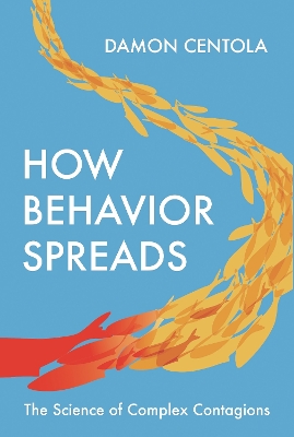 How Behavior Spreads: The Science of Complex Contagions by Damon Centola