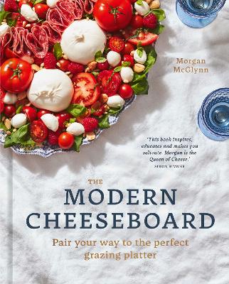 The Modern Cheeseboard: Pair your way to the perfect grazing platter book