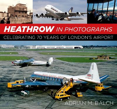 Heathrow in Photographs by Adrian Balch