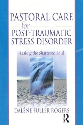 Pastoral Care for Post-Traumatic Stress Disorder: Healing the Shattered Soul book