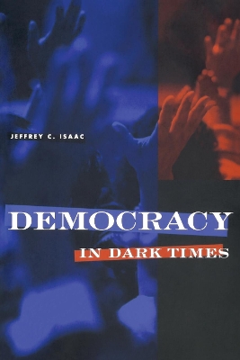 Democracy in Dark Times by Jeffrey C. Isaac