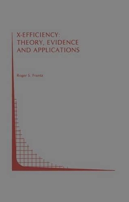 X-Efficiency: Theory, Evidence and Applications by Roger S. Frantz