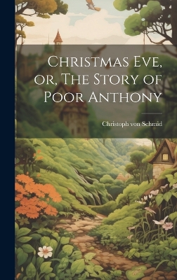 Christmas Eve, or, The Story of Poor Anthony by Christoph Von Schmid