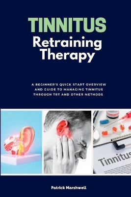 Tinnitus Retraining Therapy: A Beginner's Quick Start Overview on Tinnitus and Commentary on TRT book