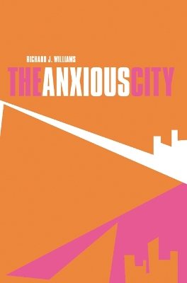 The The Anxious City: British Urbanism in the late 20th Century by Richard J. Williams