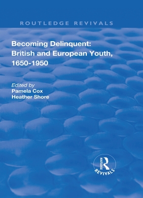 Becoming Delinquent: British and European Youth, 1650–1950 by Pamela Cox