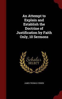 Attempt to Explain and Establish the Doctrine of Justification by Faith Only, 10 Sermons book