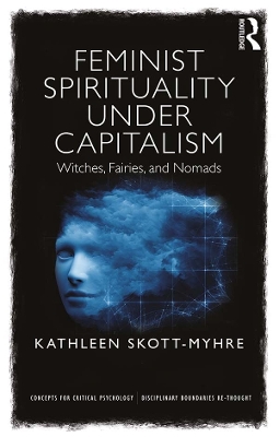 Feminist Spirituality under Capitalism: Witches, Fairies, and Nomads by Kathleen Skott-Myhre