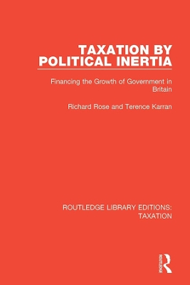 Taxation by Political Inertia: Financing the Growth of Government in Britain by Richard Rose