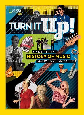 Turn It Up!: A pitch-perfect history of music that rocked the world by National Geographic Kids