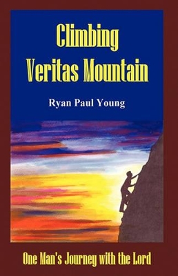 Climbing Veritas Mountain: One Man's Journey with the Lord by Paul Young Ryan Paul Young