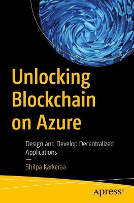 Unlocking Blockchain on Azure: Design and Develop Decentralized Applications book