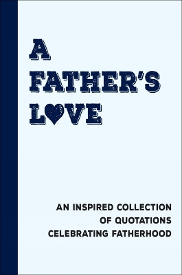 A Father's Love: An Inspired Collection of Quotations Celebrating Fatherhood book