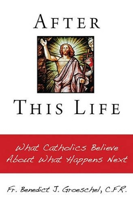 After this life: What Catholics Believe About What Happens Next book