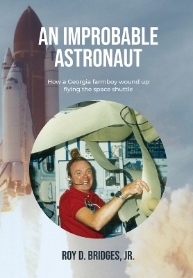 An Improbable Astronaut: How a Georgia farmboy wound up flying the space shuttle by Roy D Bridges