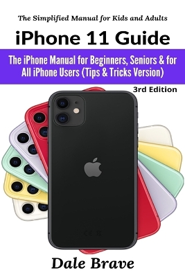 iPhone 11 Guide: The iPhone Manual for Beginners, Seniors & for All iPhone Users (Tips & Tricks Version) book