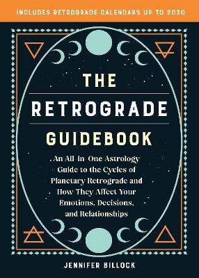 the Retrograde Guidebook: An All-in-One Astrology Guide to the Cycles of Planetary Retrograde and How They Affect Your Emotions, Decisions, and Relationships book